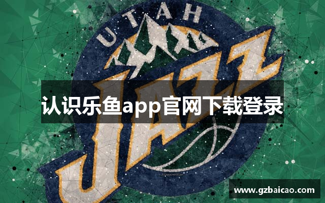 认识乐鱼app官网下载登录